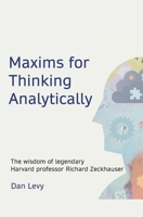 Maxims for Thinking Analytically: The wisdom of legendary Harvard Professor Richard Zeckhauser 173534088X Book Cover
