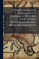 O Dniu Go Jana W Poznaniu Y O Systemacie Poyczki Majcym Byd Ustanowionym Dla Pruss-poudniowych 1246087472 Book Cover