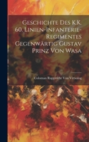 Geschichte Des K.K. 60. Linien-Infanterie-Regimentes Gegenwärtig Gustav Prinz Von Wasa (German Edition) 1019676299 Book Cover
