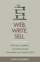 Web. Write. Sell.: Write Ads, Headlines, and Calls to Action That People Can't Help But Click 1709803932 Book Cover