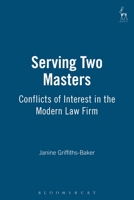 Serving Two Masters: Conflicts of Interest in the Modern Law Firm 1841132292 Book Cover