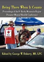 Being There When It Counts: The Proceedings of the 8th Rocky Mountain Region Disaster Mental Health Conference 1615990399 Book Cover