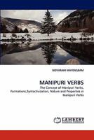 MANIPURI VERBS: The Concept of Manipuri Verbs, Formations,Syntactivization, Nature and Properties in Manipuri Verbs 3844321314 Book Cover