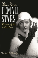 The First Female Stars: Women of the Silent Era 0275982599 Book Cover