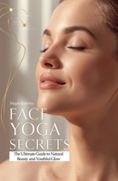 Face Yoga Secrets: The Ultimate Guide to Natural Beauty and Youthful Glow B0FXJFDFKM Book Cover