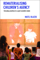 Rematerialising Children’s Agency: Everyday Practices in a Post-Socialist Estate 1447322746 Book Cover