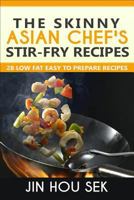 Stir Fry Recipes: The Skinny Asian Chef's Stir-Fry Recipes: 28 Low Fat Easy To P 1535575468 Book Cover