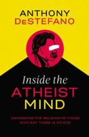 Inside the Atheist Mind: Unmasking the Religion of Those Who Say There Is No God 1400208246 Book Cover
