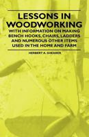Lessons in Woodworking - With Information on Making Bench Hooks, Chairs, Ladders and Numerous Other Items Used in the Home and Farm 1446530779 Book Cover