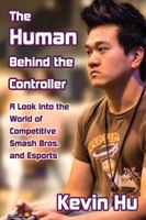 The Human Behind the Controller: A Look Into the World of Competitive Smash Bros. and Esports 0578425823 Book Cover