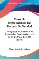 Casos De Improcedencia Del Recurso De Nulidad: Arreglados A Las Leyes Y Al Espiritu Del Supremo Decreto De 31 De Mayo De 1884 (1884) 1168033500 Book Cover