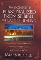The Complete Personalized Promise Bible on Health and Healing: Every Promise in the Bible, from Genesis to Revelation, Personalized and Written As a Prayer Just for You 1577948408 Book Cover