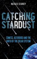 Catching Stardust: Comets, Asteroids and the Birth of the Solar System 1472944003 Book Cover