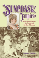Suncoast Empire: Bertha Honore Palmer, Her Family, and the Rise of Sarasota, 1910-1982 1561649856 Book Cover
