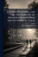 A constitutional tax for the support of higher educational institutions in Texas 1172454590 Book Cover
