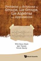 Problems and Solutions for Groups, Lie Groups, Lie Algebras with Applications 9814383902 Book Cover