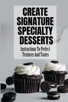 Create Signature Specialty Desserts: Instructions To Perfect Textures And Tastes B09SNY9VXB Book Cover