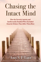 Chasing the Intact Mind: How the Severely Autistic and Intellectually Disabled Were Excluded from the Debates That Affect Them Most 0197683843 Book Cover