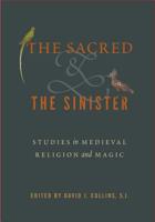 The Sacred and the Sinister: Studies in Medieval Religion and Magic 0271082410 Book Cover