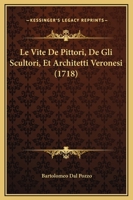 Le Vite De Pittori, De Gli Scultori, Et Architetti Veronesi (1718) 1148178422 Book Cover