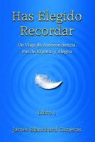 Has Elegido Recordar: Un Viaje de Autoconciencia, Paz de Espritu Y Alegra 1539941302 Book Cover