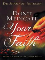 Don't Medicate Your Faith: There Is a Balm in the United States 1481751727 Book Cover