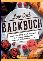 Low Carb Backbuch- 150 süße und deftige Low Carb Rezepte.: Brot, Teilchen und Kuchen- Backen mit wenig Kohlenhydraten. (German Edition) 3384412451 Book Cover