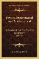 Physics, Experimental And Mathematical: A Handbook For The Physical Laboratory 1120674484 Book Cover