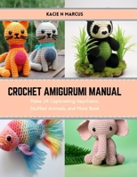 Crochet Amigurumi Manual: Make 24 Captivating Keychains, Stuffed Animals, and More Book B0CS3H5KJM Book Cover