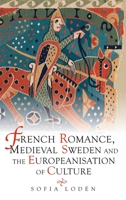 French Romance, Medieval Sweden and the Europeanisation of Culture (Studies in Old Norse Literature) 1843845822 Book Cover