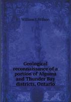 Geological Reconnaissance of a Portion of Algoma and Thunder Bay Districts, Ontario 5518692404 Book Cover