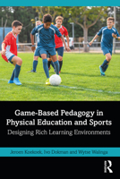 Game-Based Pedagogy in Physical Education and Sports: Designing Rich Learning Environments 0367740281 Book Cover