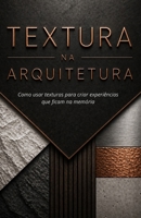 Textura na Arquitetura: Como usar texturas para criar experiências que ficam na memória (Portuguese Edition) B0GZ43NYB2 Book Cover