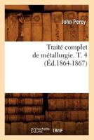 Traita(c) Complet de Ma(c)Tallurgie. T. 4 (A0/00d.1864-1867) 2012773028 Book Cover