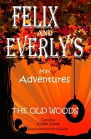 Felix and Everly's Mini Adventures: The Old Woods 173968902X Book Cover