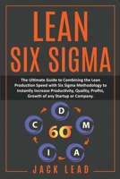 Lean Six Sigma: The Ultimate Guide To Combining The Lean Production Speed With Six Sigma Methodology To Instantly Increase Productivity, Quality, Profits, Growth of Startups and Companies 1801112908 Book Cover