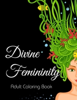 Divine Femininity: Adult Coloring Book 1652773061 Book Cover