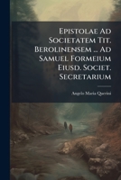 Epistolae Ad Societatem Tit. Berolinensem ... Ad Samuel Formeium Eiusd. Societ. Secretarium 1286316308 Book Cover