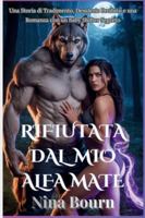 Rifiutata dal Mio Alfa Mate: Una Storia di Tradimento, Desiderio Proibito e una Romanza con un Baby Shifter Segreto B0G1JQGSM3 Book Cover