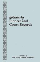 Kentucky Pioneer and Court Records: Abstracts of Early Wills, Deeds and Marriages from Court Houses and Records of Old Bibles, Churches, Grave Yards, and Cemeteries Copied by American War Mothers 0788420402 Book Cover