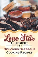 Lone Star Cuisine: Delicious Barbeque Cooking Recipes: Barbeque Recipes B09DMR99Y4 Book Cover