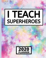 I Teach Superheroes: 2020 Planner For Mentors, Colorful 1-Year Daily, Weekly And Monthly Organizer With Calendar, Funny, Best Mentor Appreciation Gift (8 x 10) 1673976115 Book Cover