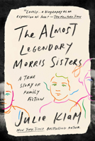 The Almost Legendary Morris Sisters: A True Story of Family Fiction 0735216428 Book Cover