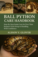 BALL PYTHON CARE HANDBOOK: Step-By-Step Snake Care for First-Time Keepers: From Setup to Handling With Confidence B0FYCNZKVS Book Cover