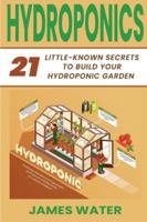 Hydroponics: 21 Little-Known Secrets to Build Your Hydroponic Garden 1801096406 Book Cover