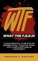 WTF - What the F.R.E.D!: Mastering the Four Essential Traits for An Unstoppable Mindset B0CJXBR35C Book Cover