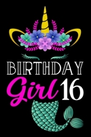 Birthday Girl 16: A Happy Birthday 16 Years Old Mermaid Unicorn Journal Notebook for Girls, Birthday Mermaid Unicorn Journal for Girl - 16 Year Old Birthday Gift for Girls! 1704419484 Book Cover