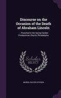 Discourse on the Occasion of the Death of Abraham Lincoln: Preached in the Spring Garden Presbyterian Church, Philadelphia 1359348638 Book Cover