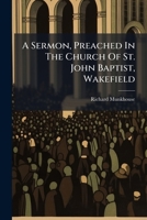 A sermon, preached in the church of St. John Baptist, Wakefield. By the Rev. Richard Munkhouse, ... 1178770753 Book Cover