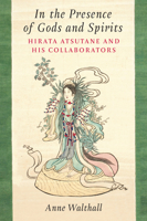 In the Presence of Gods and Spirits: Hirata Astutane and His Collaborators (Volume 104) (Michigan Monograph Series in Japanese Studies) 047205757X Book Cover